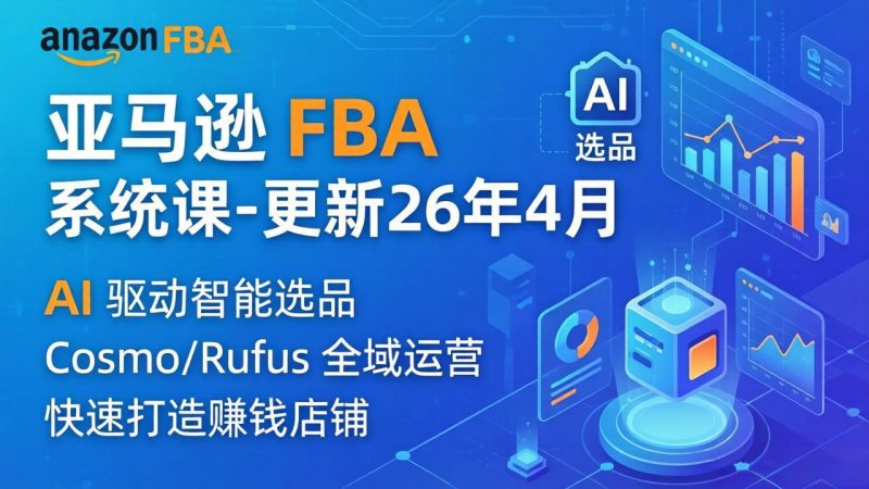 亚马逊 FBA 系统课程（更新26年4月）335节全流程教学，从选品广告到AI应用，零基础新手轻松上手-创业资源网 | 精品设计与工具分享平台
