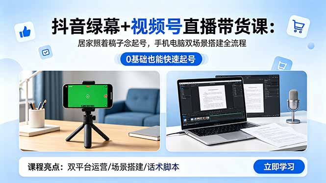 抖音绿幕+视频号直播带货课：居家照着稿子念起号，手机电脑双场景搭建全流程-创业资源网 | 精品设计与工具分享平台