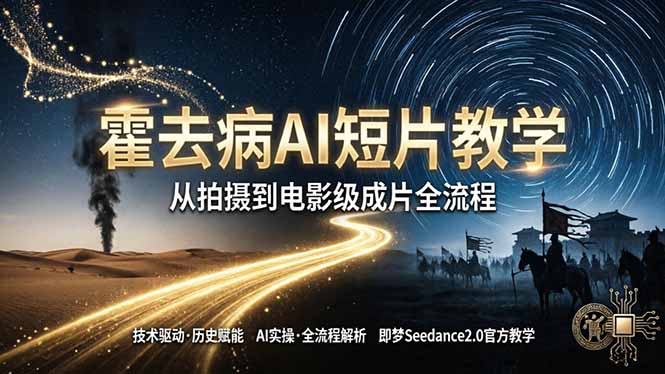 《霍去病》AI短片教学：即梦AI Seedance2.0实操，从拍摄到电影级成片全流程-创业资源网 | 精品设计与工具分享平台