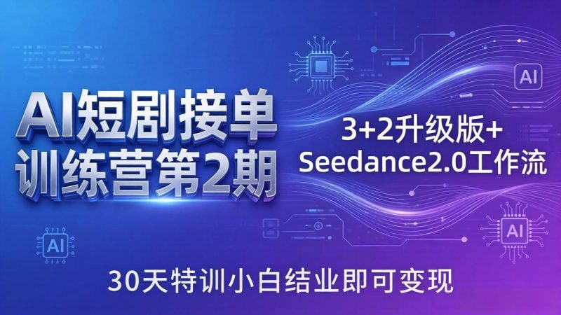 AI短剧接单训练营第2期：3+2升级版+Seedance2.0工作流，30天特训小白结业即可变现-创业资源网 | 精品设计与工具分享平台