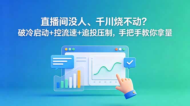 直播间没人、千川烧不动?破冷启动+控流速+追投压制,手把手教你拿量-创业资源网 | 精品设计与工具分享平台