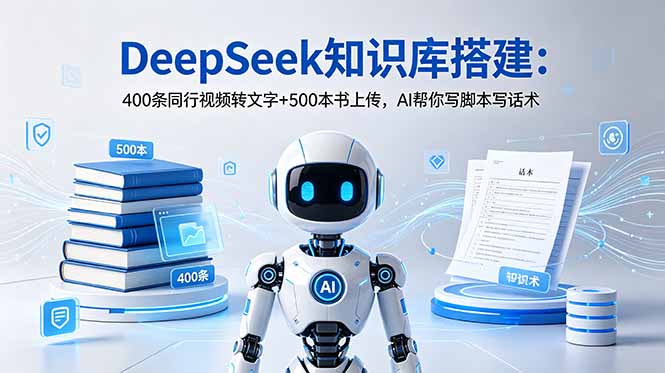DeepSeek知识库搭建:400条同行视频转文字+500本书上传,AI帮你写脚本写话术-创业资源网 | 精品设计与工具分享平台