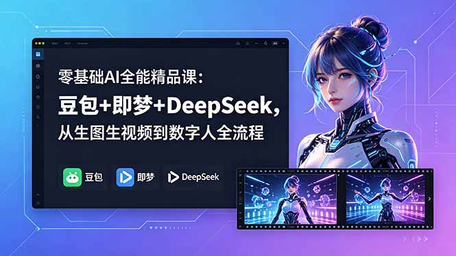 零基础AI全能精品课：豆包+即梦+DeepSeek，从生图生视频到数字人全流程-创业资源网 | 精品设计与工具分享平台