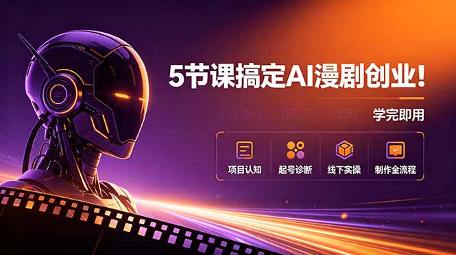5节课搞定AI漫剧创业！项目认知+起号诊断+线下实操+制作全流程，学完即用-创业资源网 | 精品设计与工具分享平台