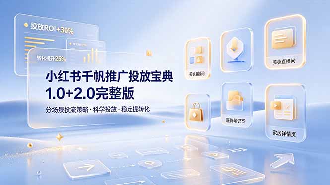 小红书千帆推广投放宝典1.0+2.0完整版，分场景投流策略，帮助商家科学投放稳定提转化-创业资源网 | 精品设计与工具分享平台