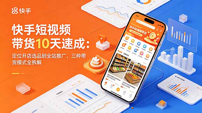 快手短视频带货10天速成:定位开店选品到全站推广,三种带货模式全拆解-创业资源网 | 精品设计与工具分享平台