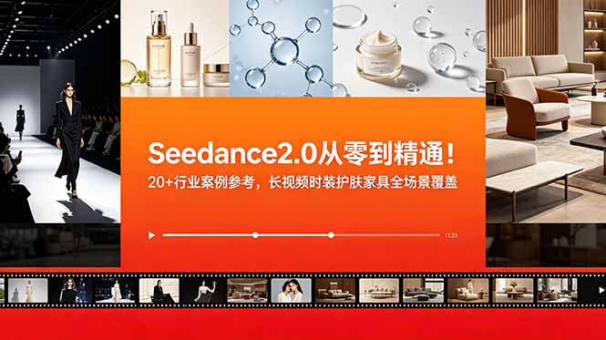 Seedance2.0从零到精通！20+行业案例参考，长视频时装护肤家具全场景覆盖-创业资源网 | 精品设计与工具分享平台