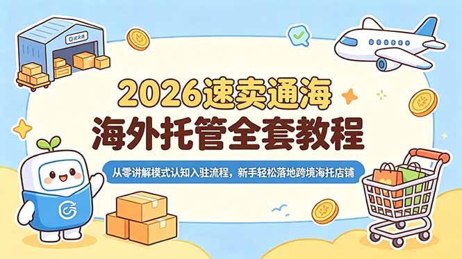 2026速卖通海外托管全套教程，从零讲解模式认知入驻流程，新手轻松落地跨境海托店铺-创业资源网 | 精品设计与工具分享平台