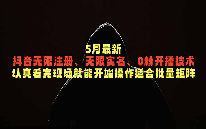 5月最新抖音无限注册、无限实名、0粉开播技术,认真看完现场就能开始操作,适合批量矩阵-创业资源网 | 精品设计与工具分享平台