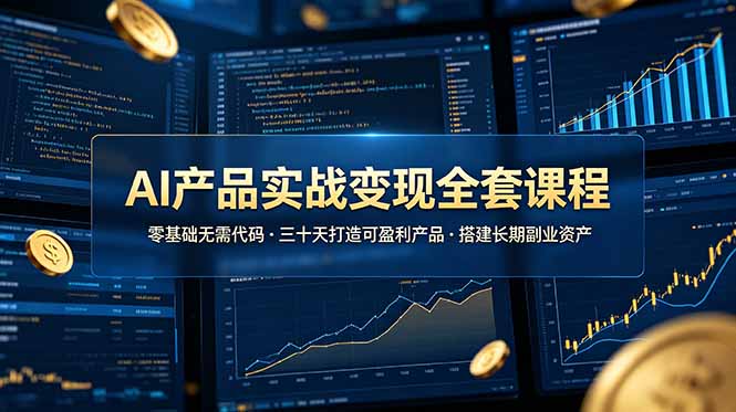 AI产品实战变现全套课程，零基础无需代码，三十天打造可盈利产品搭建长期副业资产-创业资源网 | 精品设计与工具分享平台