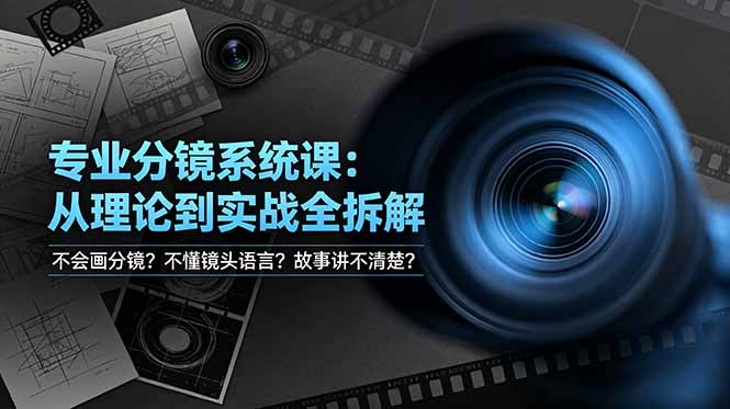 不会画分镜？不懂镜头语言？故事讲不清楚？专业分镜系统课，从理论到实战全拆解！-创业资源网 | 精品设计与工具分享平台