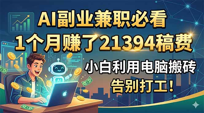 AI副业兼职必看，1个月赚了21394稿费，小白利用电脑搬砖，告别打工！-创业资源网 | 精品设计与工具分享平台