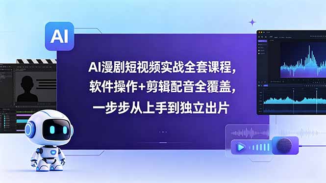 AI漫剧短视频实战全套课程，软件操作+剪辑配音全覆盖，一步步从上手到独立出片-创业资源网 | 精品设计与工具分享平台