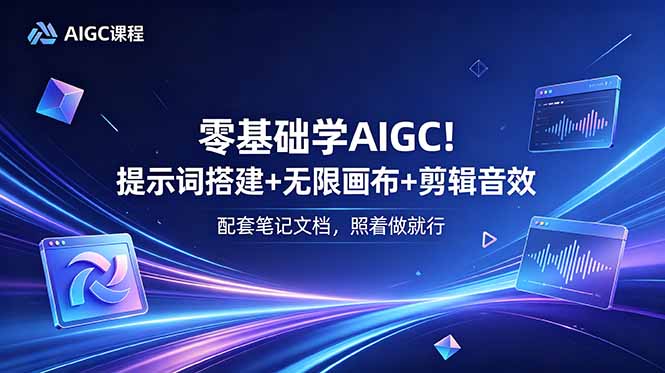 零基础学AIGC!提示词搭建+无限画布+剪辑音效,配套笔记文档,照着做就行-创业资源网 | 精品设计与工具分享平台