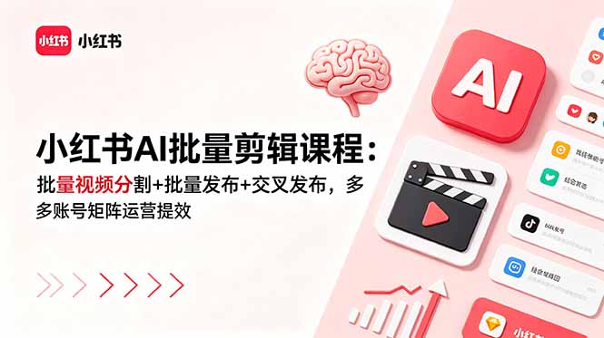 小红书AI批量剪辑课程：批量视频分割+批量发布+交叉发布，多账号矩阵运营提效-创业资源网 | 精品设计与工具分享平台