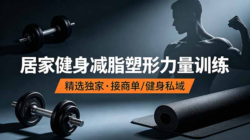 抖音健身热门短视频教学：居家健身减脂塑形力量训练，精选独家，接商单或者健身私域-创业资源网 | 精品设计与工具分享平台