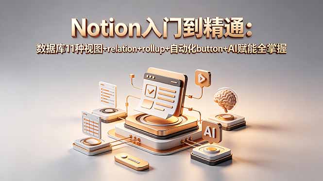 Notion入门到精通:数据库11种视图+relation+rollup+自动化button+AI赋能全掌握-创业资源网 | 精品设计与工具分享平台