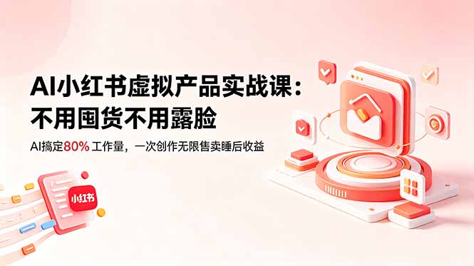 AI小红书虚拟产品实战课-更新：不用囤货不用露脸，AI搞定80%工作量，一次创作无限售卖睡后收益-创业资源网 | 精品设计与工具分享平台