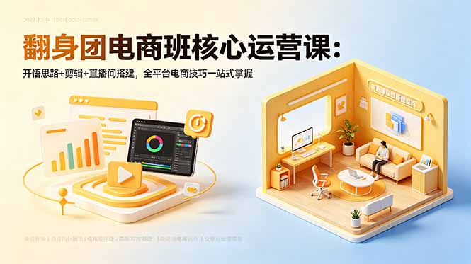 翻身团电商班核心运营课:开悟思路+剪辑+直播间搭建,全平台电商技巧一站式掌握-创业资源网 | 精品设计与工具分享平台