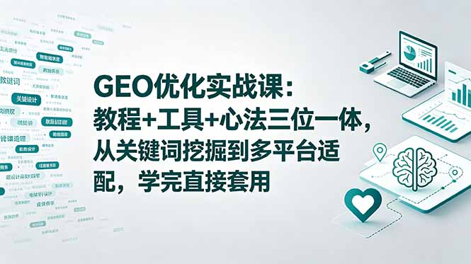 GEO优化实战课:教程+工具+心法三位一体,从关键词挖掘到多平台适配,学完直接套用-创业资源网 | 精品设计与工具分享平台