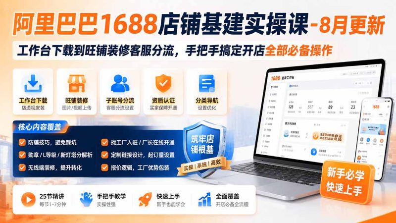 阿里巴巴1688店铺基建实操课-8月更新；工作台下载到旺铺装修客服分流，手把手搞定开店全部必备操作-创业资源网 | 精品设计与工具分享平台