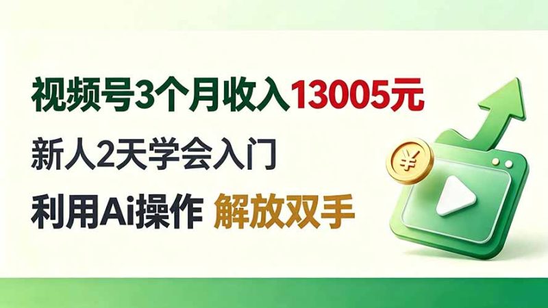 视频号3个月收入13005元， 新人2天学会入门， 利用Ai操作 解放双手-创业资源网 | 精品设计与工具分享平台