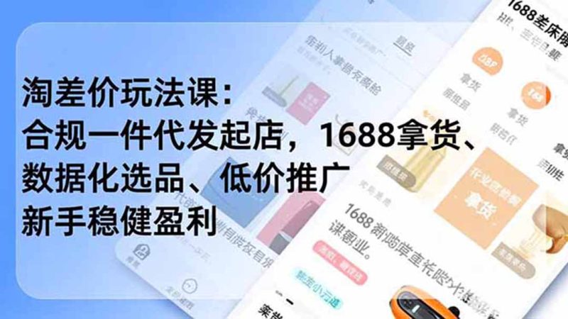 淘差价玩法课:合规一件代发起店,1688拿货、数据化选品、低价推广,新手稳健盈利(更新7月)-创业资源网 | 精品设计与工具分享平台