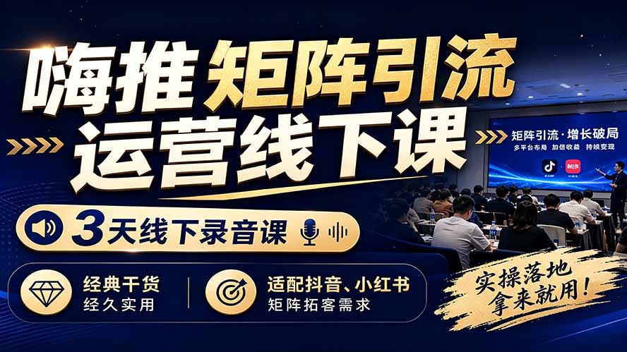 嗨推矩阵引流运营线下课,3天线下录音课,经典干货经久实用,适配抖音、小红书矩阵拓客需求 嗨推矩阵引流运营线下课,3天线下录音课,经典干货经久实用,适配抖音、小红书矩阵拓客需求