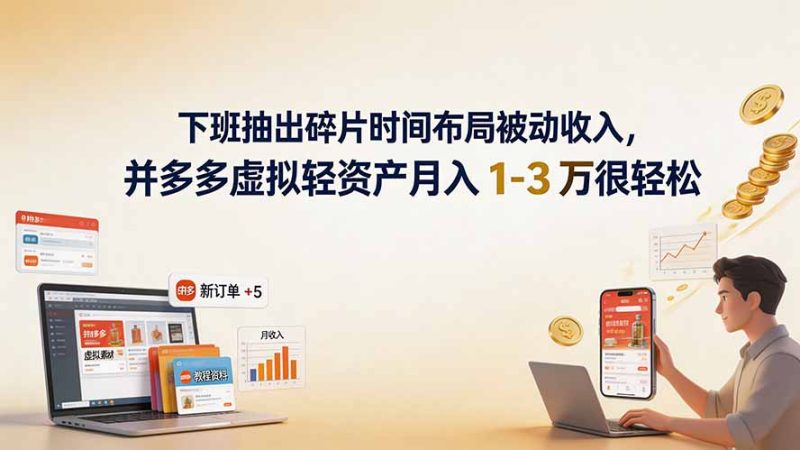 下班抽出碎片时间布局被动收入，拼多多虚拟轻资产月入 1-3 万很轻松-创业资源网 | 精品设计与工具分享平台